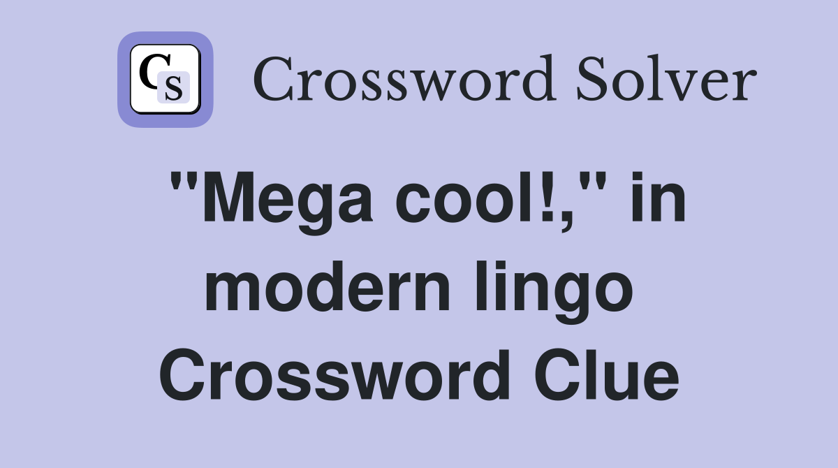 "Mega cool!," in modern lingo Crossword Clue