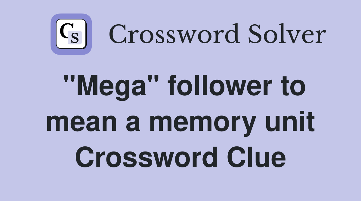 "Mega" follower to mean a memory unit Crossword Clue