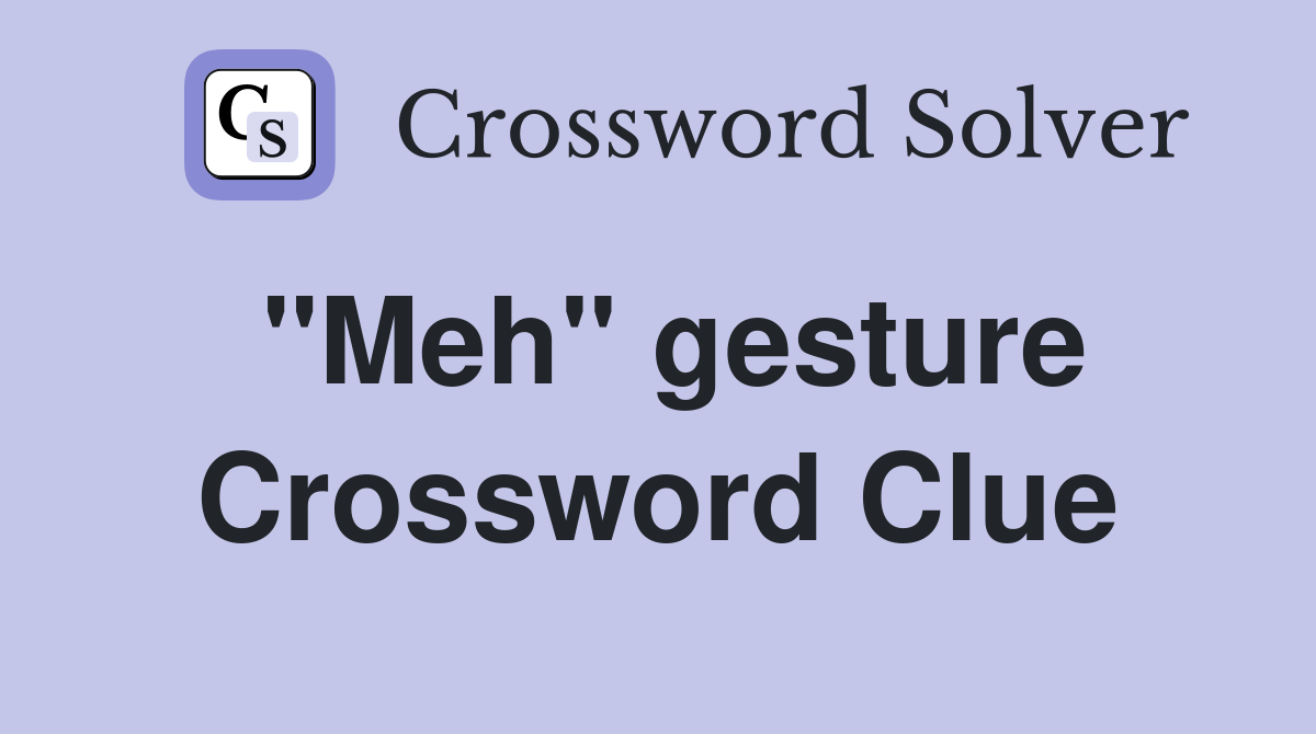 "Meh" gesture Crossword Clue