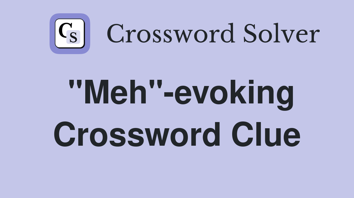 "Meh"-evoking Crossword Clue