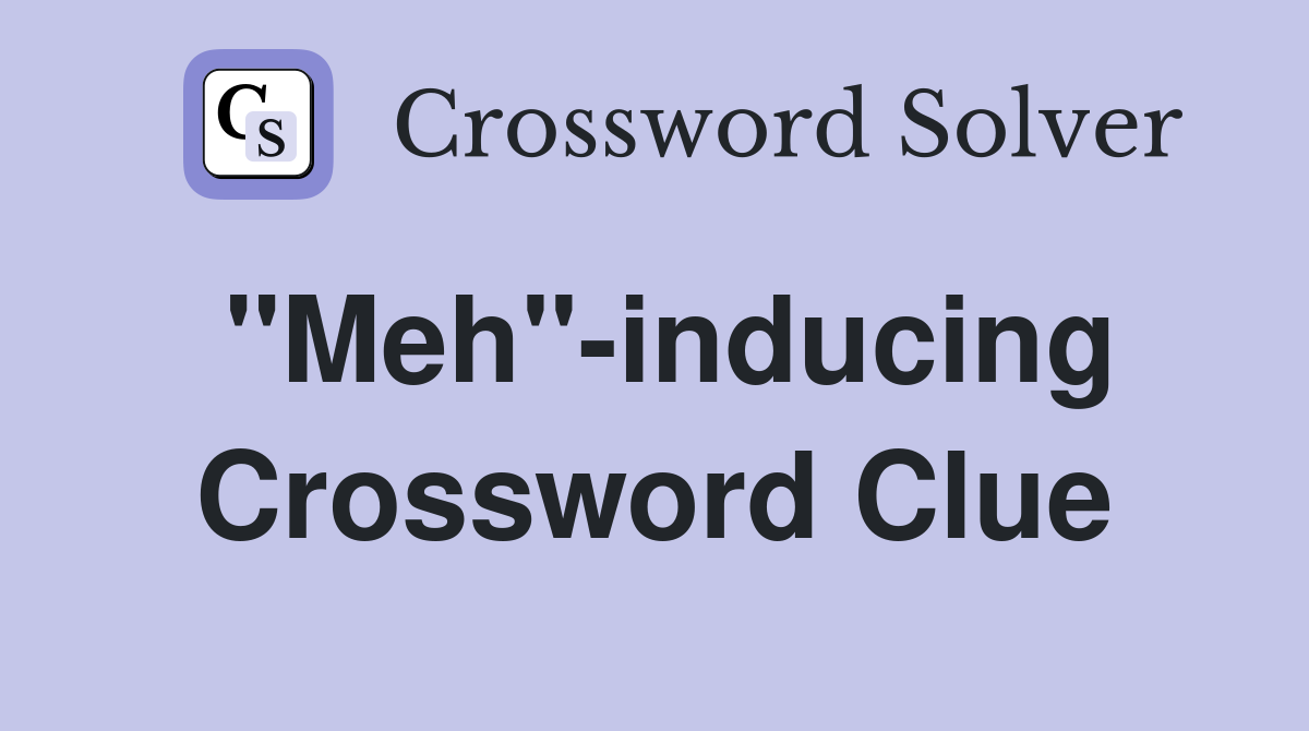 "Meh"-inducing Crossword Clue
