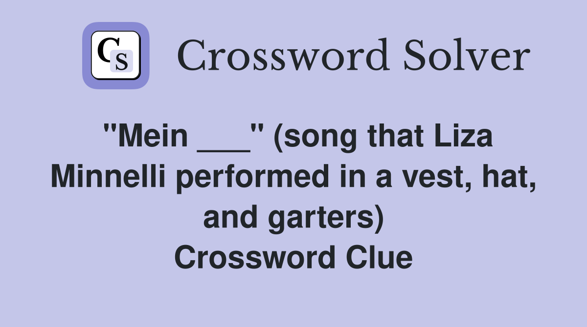"Mein ___" (song that Liza Minnelli performed in a vest, hat, and garters) Crossword Clue
