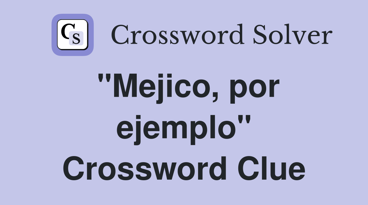 "Mejico, por ejemplo" Crossword Clue