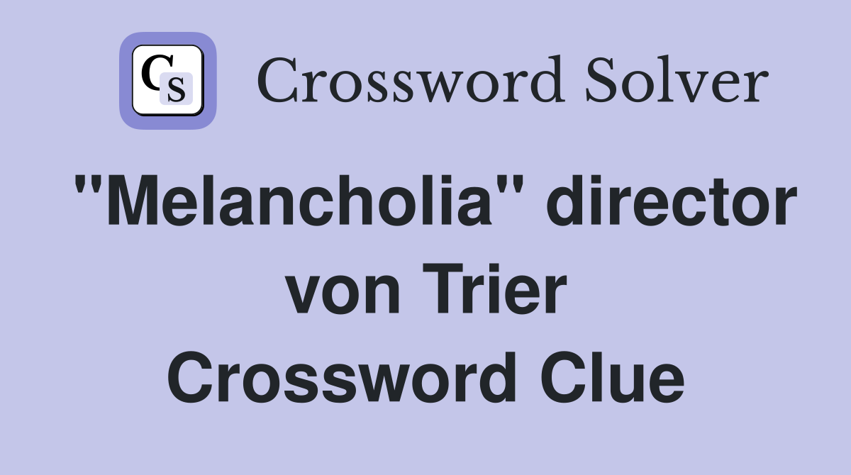 "Melancholia" director von Trier Crossword Clue
