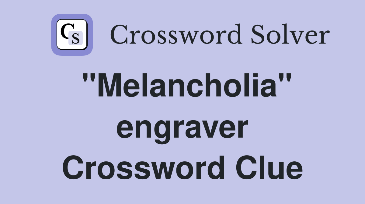 "Melancholia" engraver Crossword Clue