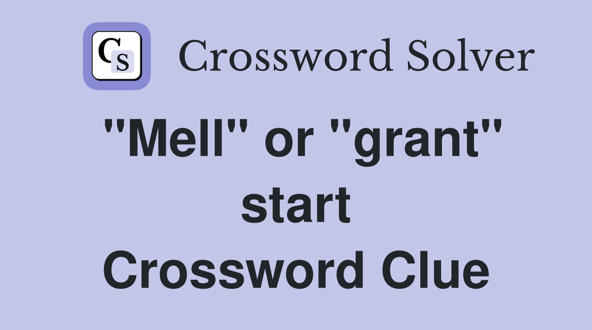 "Mell" or "grant" start Crossword Clue