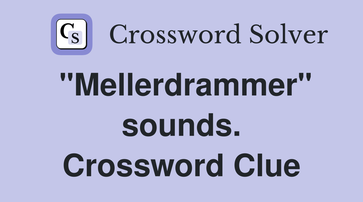 "Mellerdrammer" sounds. Crossword Clue