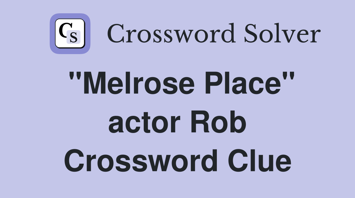 "Melrose Place" actor Rob Crossword Clue