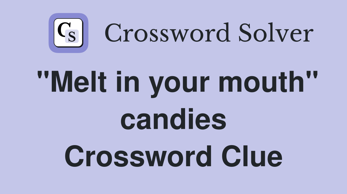 "Melt in your mouth" candies Crossword Clue