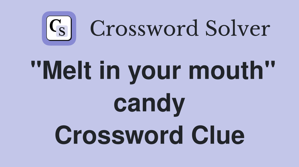 "Melt in your mouth" candy Crossword Clue