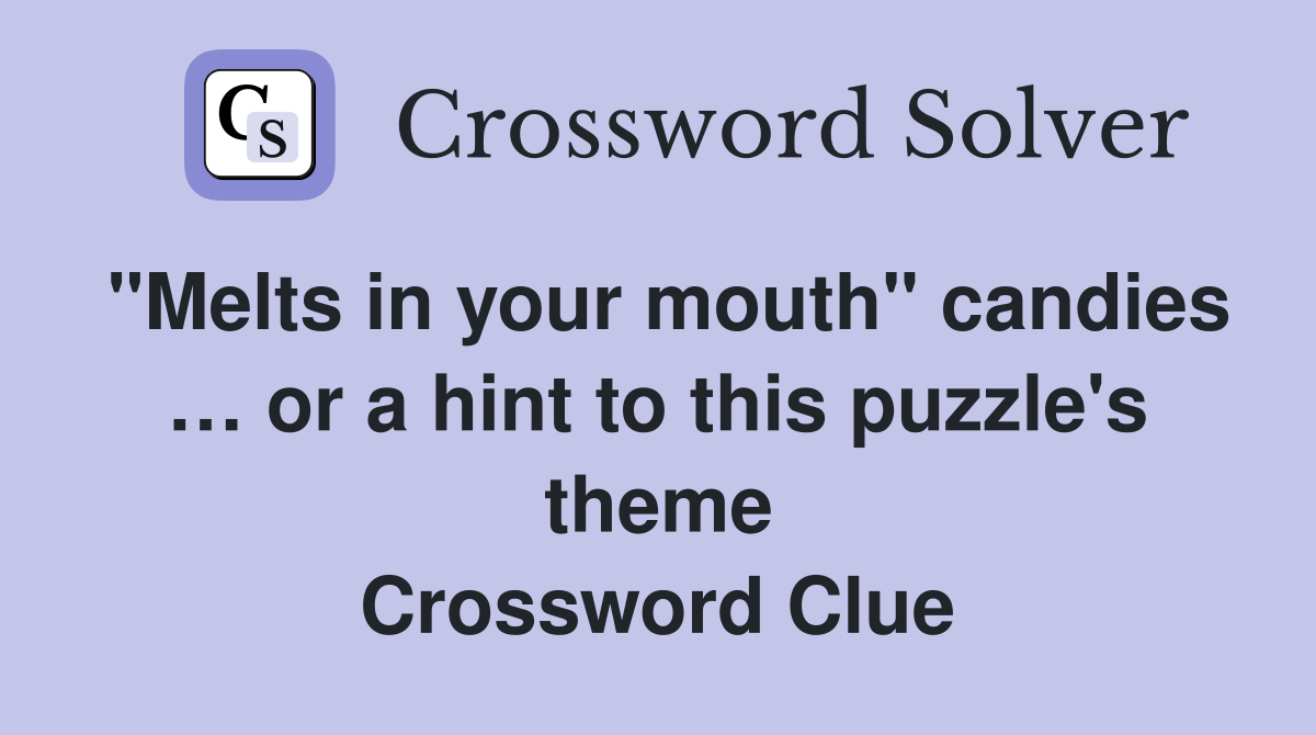 "Melts in your mouth" candies … or a hint to this puzzle's theme Crossword Clue