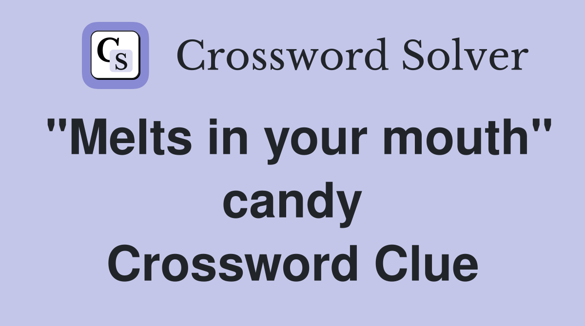 "Melts in your mouth" candy Crossword Clue