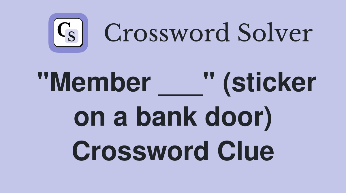 "Member ___" (sticker on a bank door) Crossword Clue