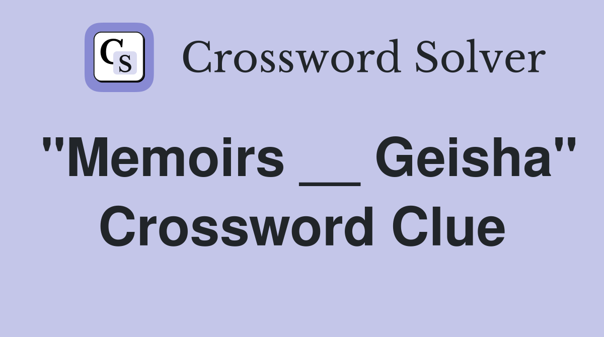 "Memoirs __ Geisha" Crossword Clue