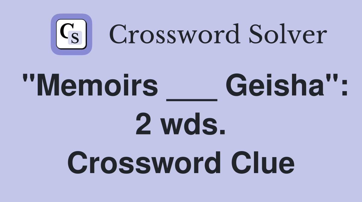 "Memoirs ___ Geisha": 2 wds. Crossword Clue