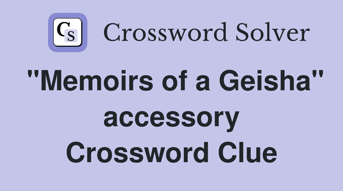 "Memoirs of a Geisha" accessory Crossword Clue