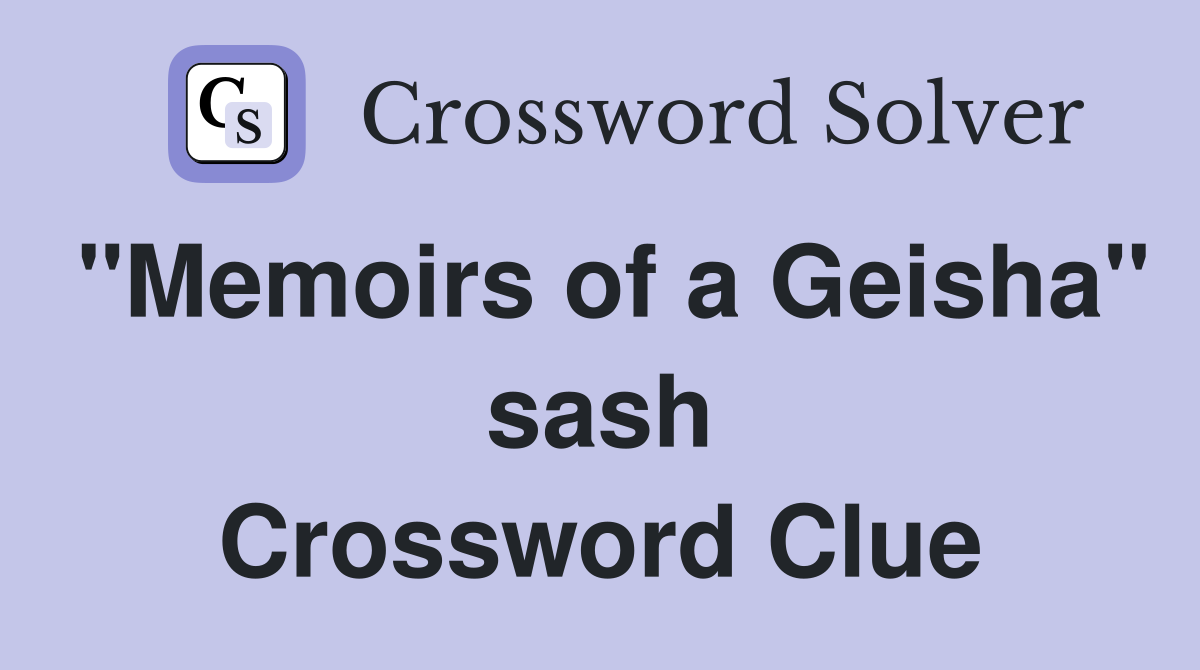 "Memoirs of a Geisha" sash Crossword Clue