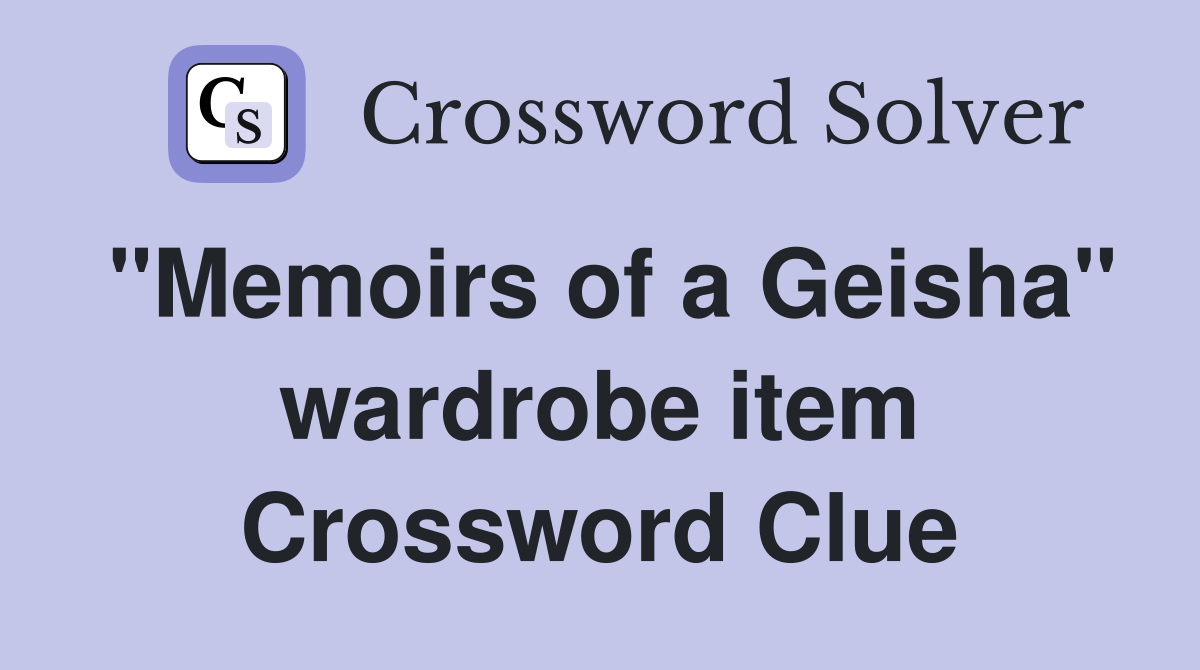 "Memoirs of a Geisha" wardrobe item Crossword Clue