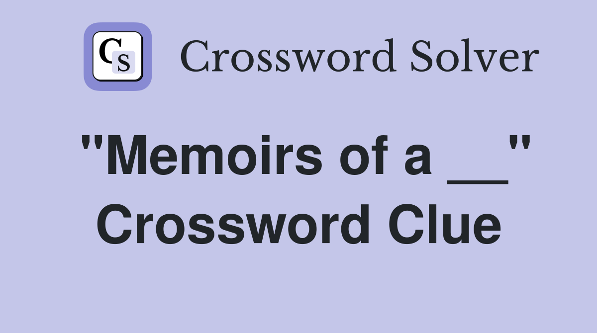 "Memoirs of a __" Crossword Clue