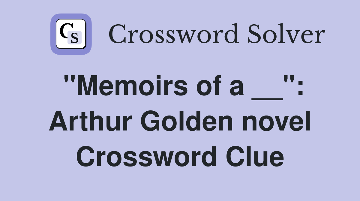 "Memoirs of a __": Arthur Golden novel Crossword Clue
