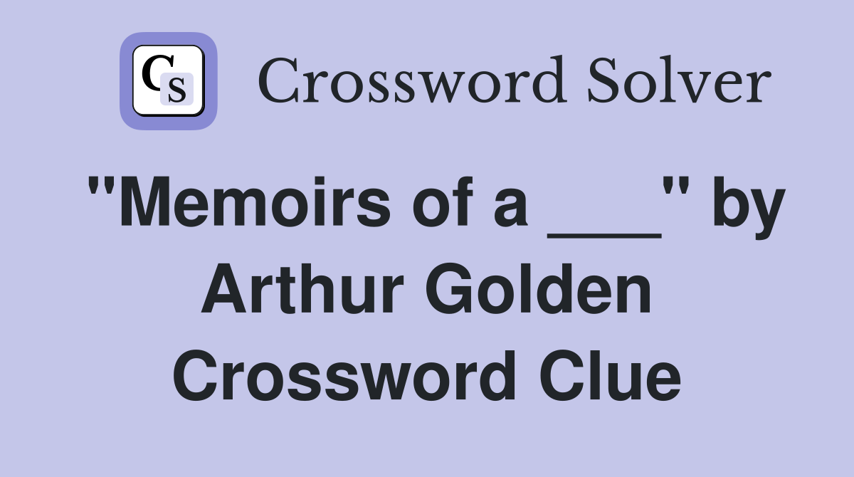"Memoirs of a ___" by Arthur Golden Crossword Clue