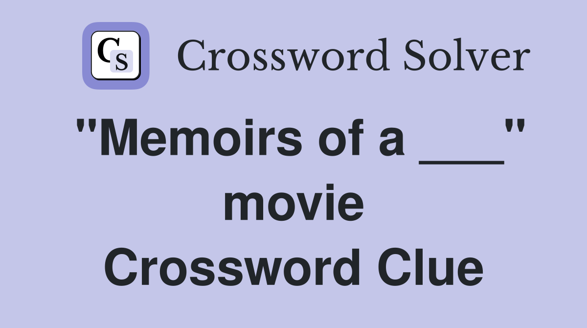 "Memoirs of a ___" movie Crossword Clue
