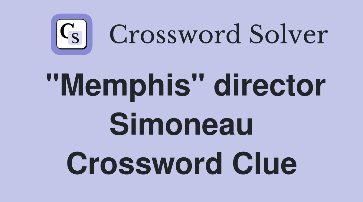 "Memphis" director Simoneau Crossword Clue