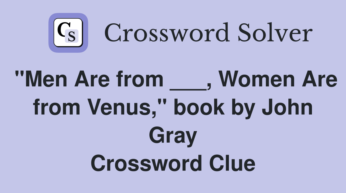 "Men Are from ___, Women Are from Venus," book by John Gray Crossword Clue