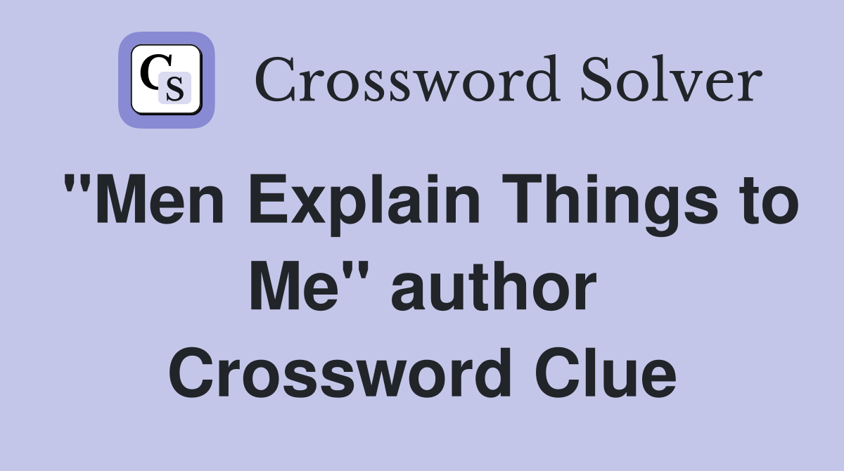 "Men Explain Things to Me" author Crossword Clue