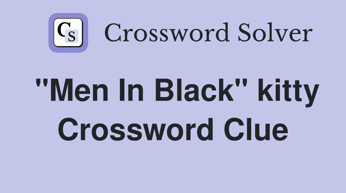 "Men In Black" kitty Crossword Clue