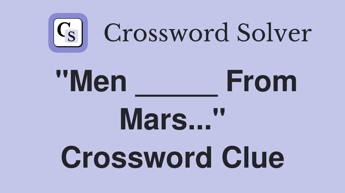 "Men _____ From Mars..." Crossword Clue