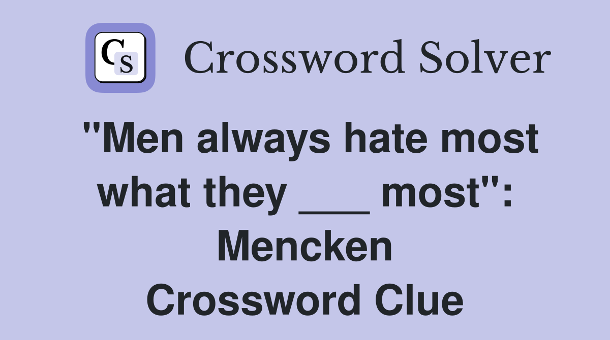 "Men always hate most what they ___ most": Mencken Crossword Clue