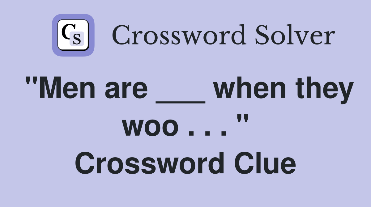 "Men are ___ when they woo . . . " Crossword Clue