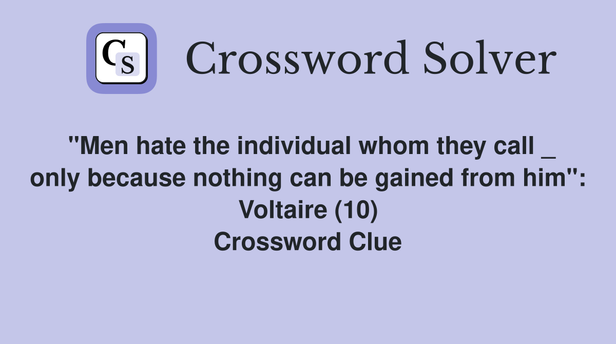 "Men hate the individual whom they call _ only because nothing can be gained from him": Voltaire (10) Crossword Clue
