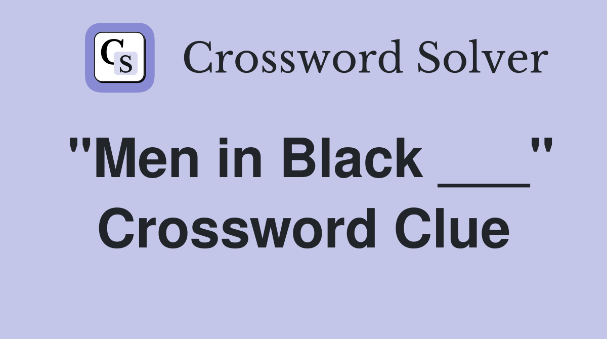 "Men in Black ___" Crossword Clue