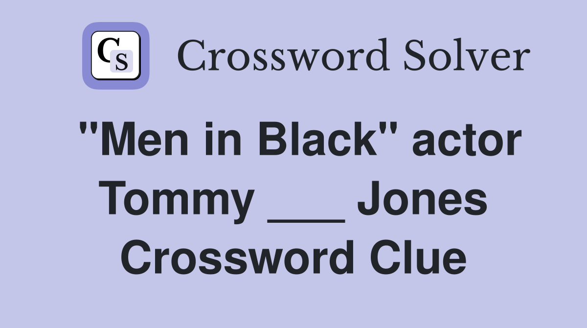 "Men in Black" actor Tommy ___ Jones Crossword Clue