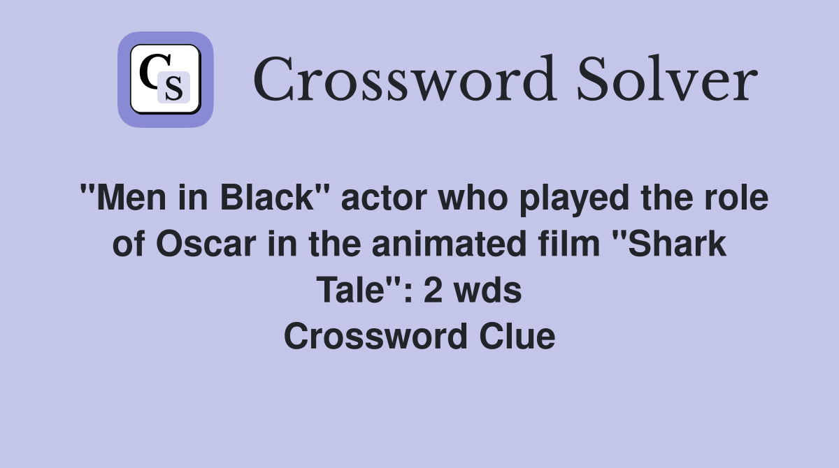 "Men in Black" actor who played the role of Oscar in the animated film "Shark Tale": 2 wds Crossword Clue