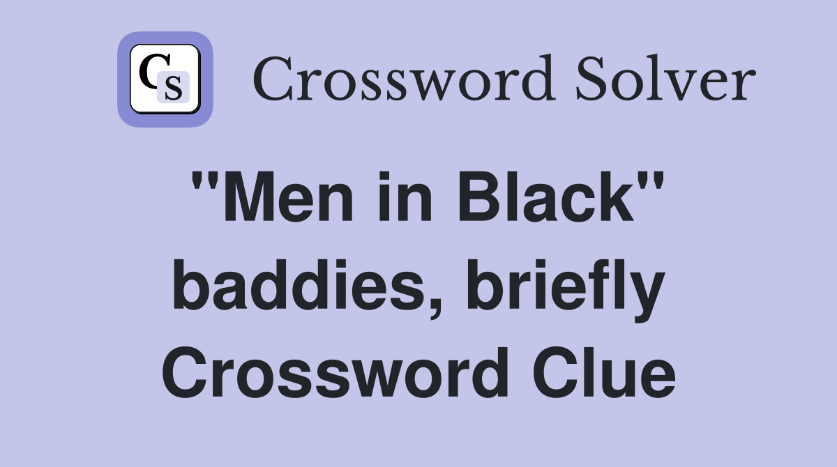 "Men in Black" baddies, briefly Crossword Clue