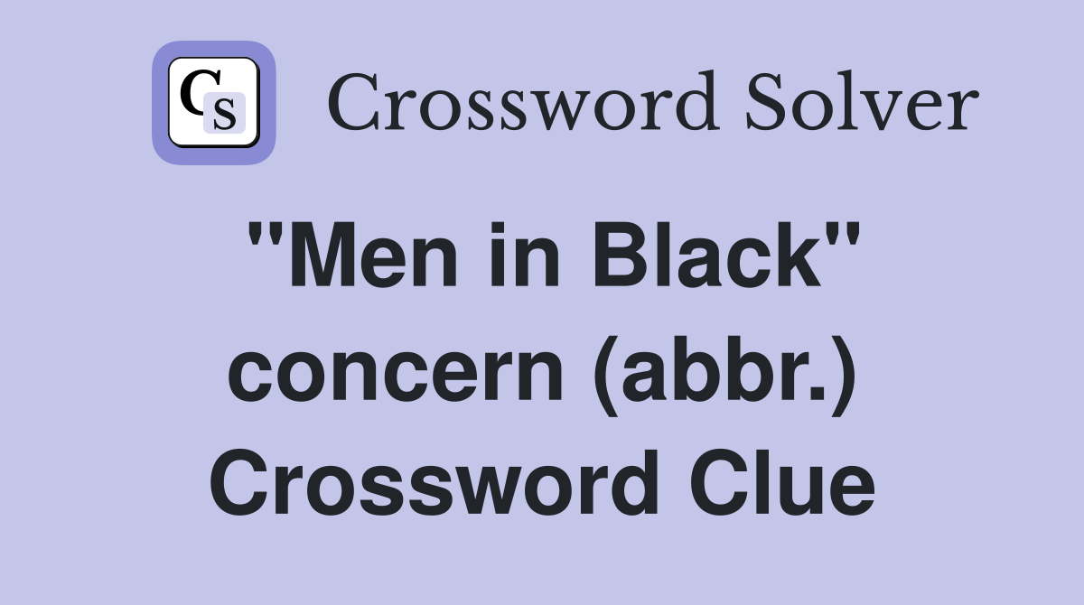 "Men in Black" concern (abbr.) Crossword Clue