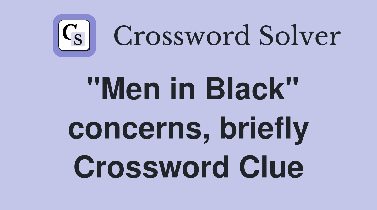 "Men in Black" concerns, briefly Crossword Clue