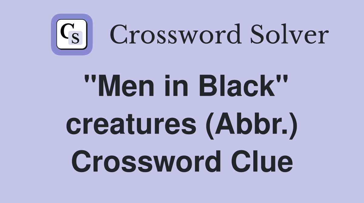 "Men in Black" creatures (Abbr.) Crossword Clue