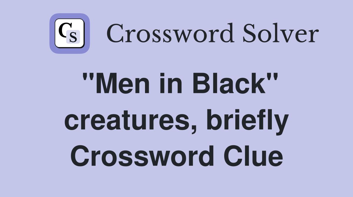 "Men in Black" creatures, briefly Crossword Clue