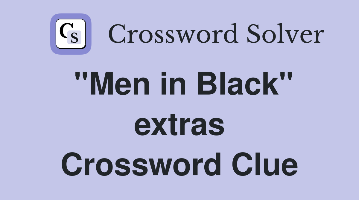 "Men in Black" extras Crossword Clue