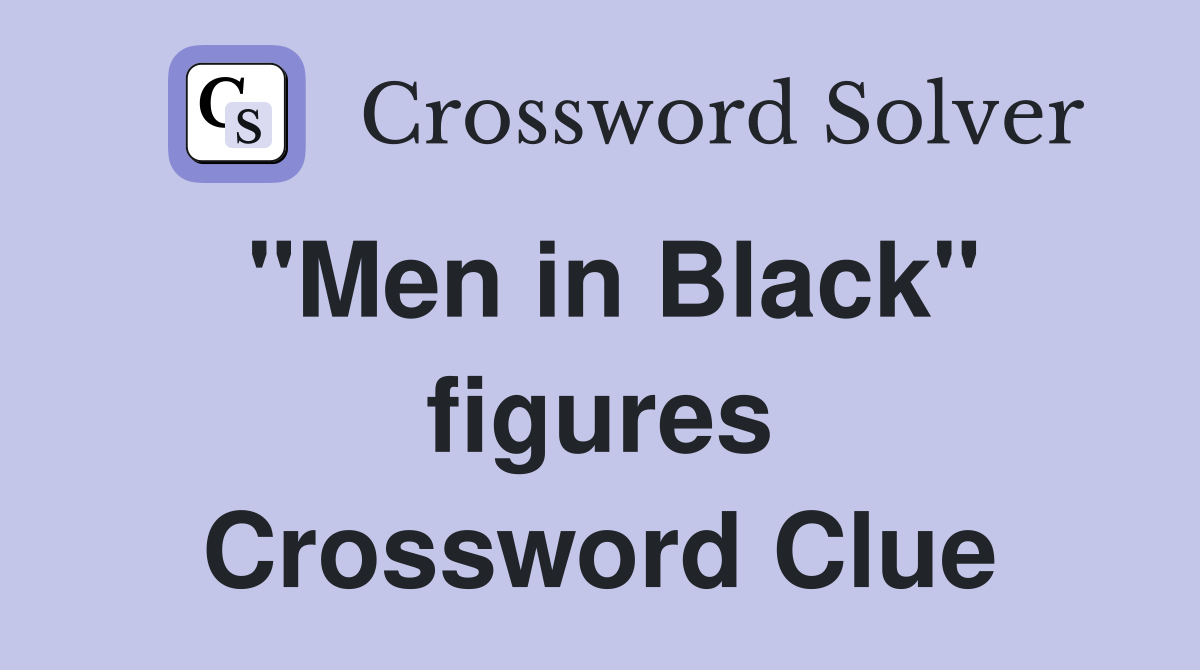 "Men in Black" figures Crossword Clue