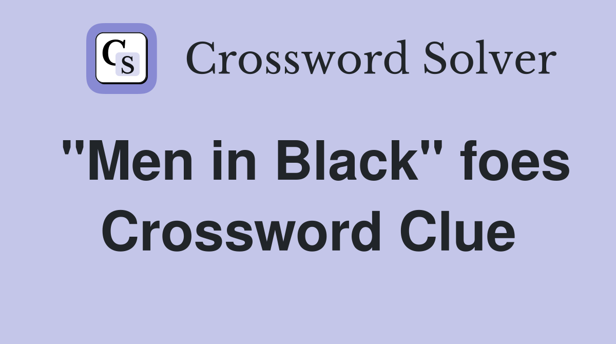 "Men in Black" foes Crossword Clue