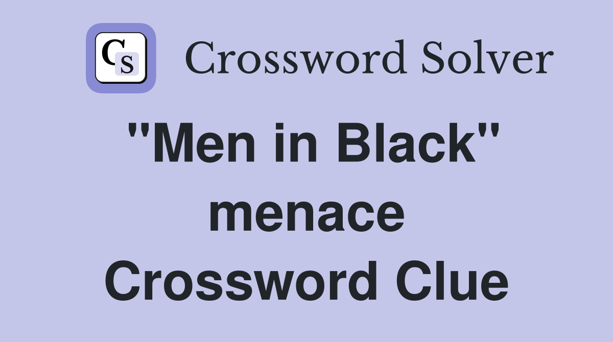 "Men in Black" menace Crossword Clue