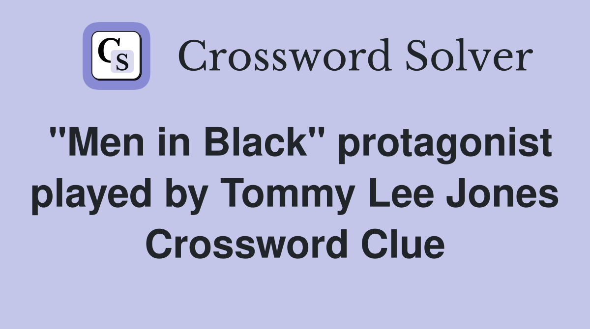 quot Men in Black quot protagonist played by Tommy Lee Jones Crossword Clue
