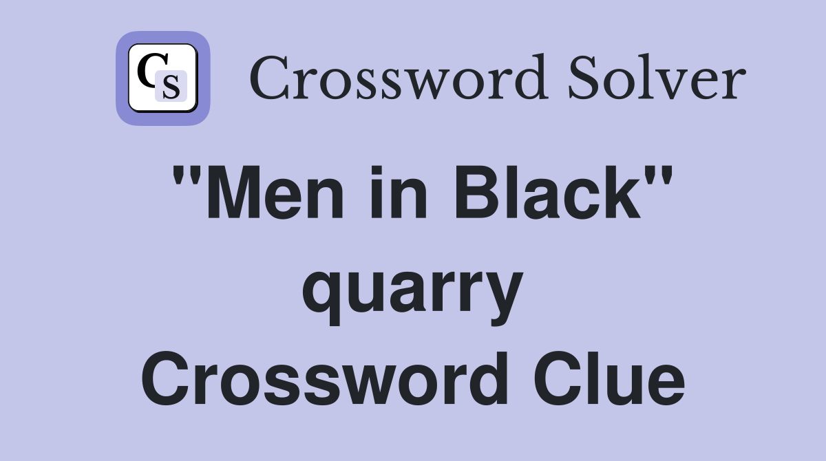 "Men in Black" quarry Crossword Clue