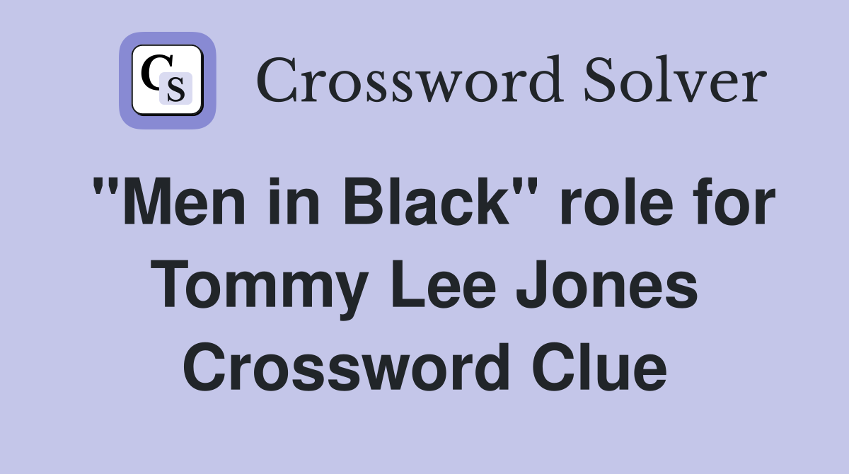 "Men in Black" role for Tommy Lee Jones Crossword Clue