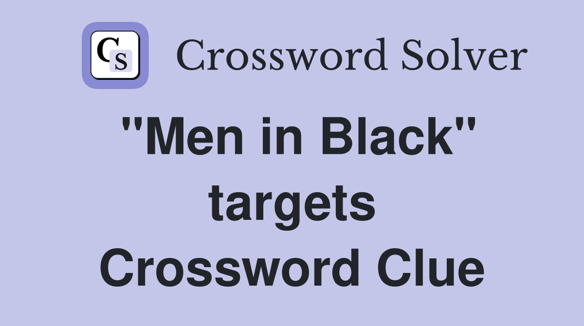 "Men in Black" targets Crossword Clue